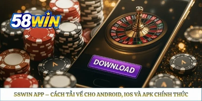 58WIN App – Cách Tải Về Cho Android, iOS Và APK Chính Thức 58WIN App – Cách Tải Về Cho Android, iOS Và APK Chính Thức