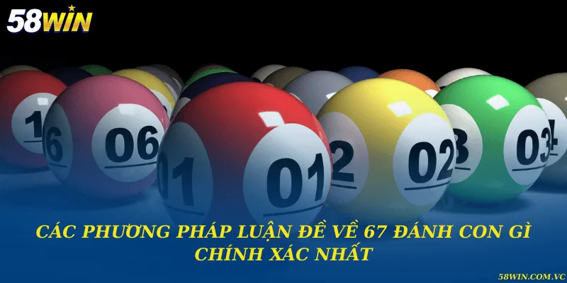 Các phương pháp luận đề về 67 đánh con gì chính xác nhất