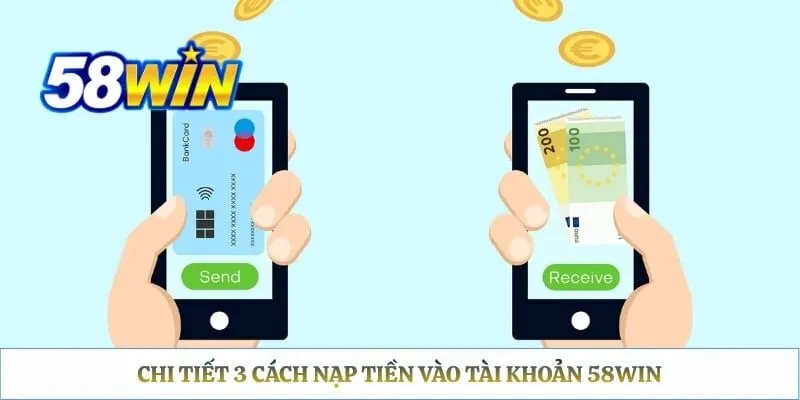 Nạp Tiền 58WIN - Hướng Dẫn Chi Tiết Từ A Đến Z Chi tiết 3 cách nạp tiền vào tài khoản 58WIN