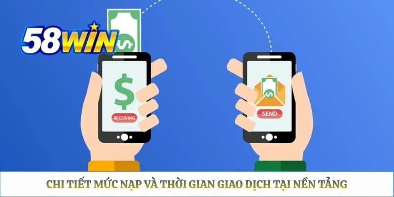 Nạp Tiền 58WIN - Hướng Dẫn Chi Tiết Từ A Đến Z Chi tiết mức nạp và thời gian giao dịch tại nền tảng