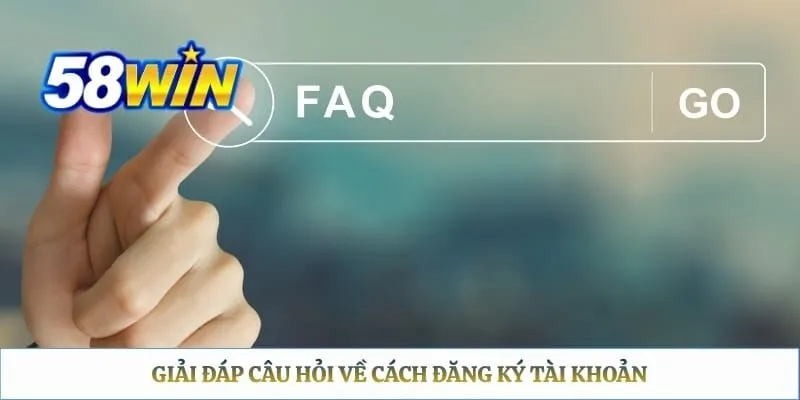 Đăng Ký 58WIN - Hướng Dẫn Tạo Tài Khoản Nhanh Chóng Giải đáp câu hỏi về cách đăng ký tài khoản