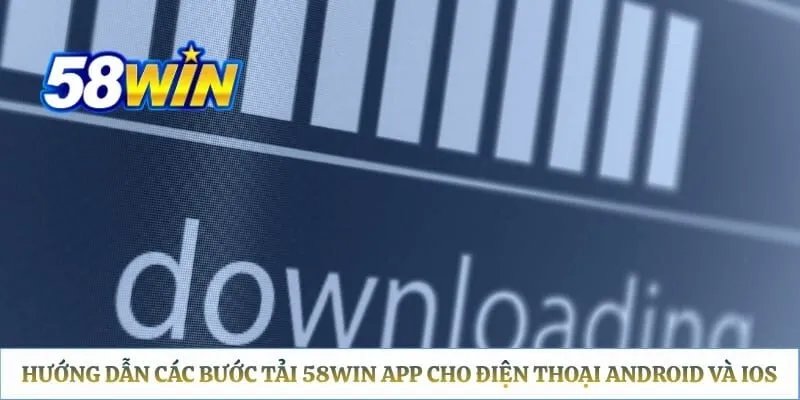 58WIN App – Cách Tải Về Cho Android, iOS Và APK Chính Thức Hướng dẫn các bước tải 58WIN app cho điện thoại Android và iOS
