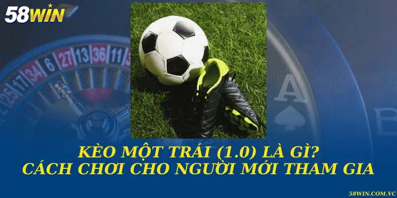 Kèo Một Trái (1.0) - Hướng Dẫn Chiến Lược Cá Cược Bóng Đá Kèo một trái (1.0) là gì? Cách chơi cho người mới tham gia