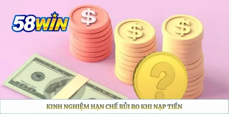 Nạp Tiền 58WIN - Hướng Dẫn Chi Tiết Từ A Đến Z Kinh nghiệm hạn chế rủi ro khi nạp tiền