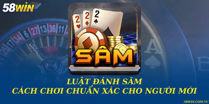 Luật Đánh Sâm – Hướng Dẫn Cách Chơi Chuẩn Cho Newbie Luật đánh sâm và cách chơi chuẩn xác cho người mới