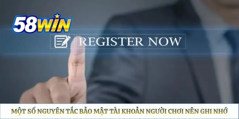 Đăng Ký 58WIN - Hướng Dẫn Tạo Tài Khoản Nhanh Chóng Một số nguyên tắc bảo mật tài khoản người chơi nên ghi nhớ