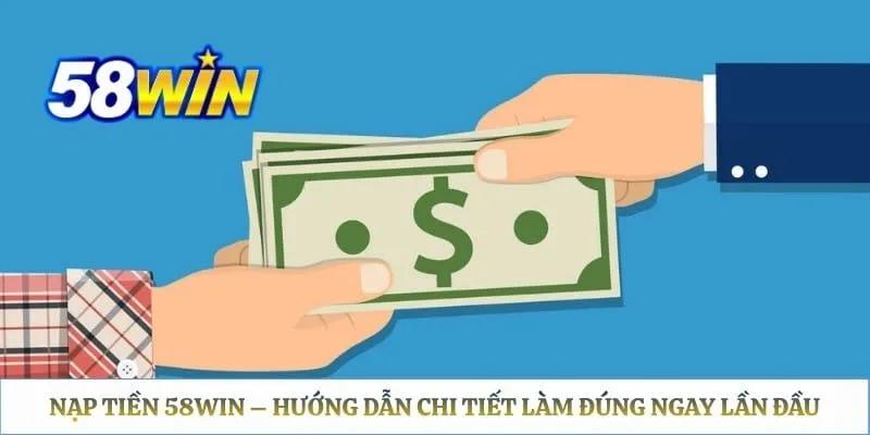 Nạp Tiền 58WIN - Hướng Dẫn Chi Tiết Từ A Đến Z Nạp Tiền 58WIN – Hướng Dẫn Chi Tiết Làm Đúng Ngay Lần Đầu