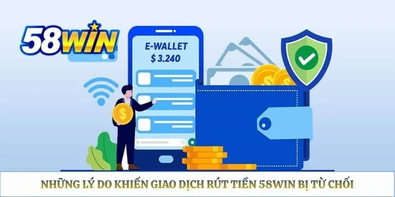 Rút Tiền 58WIN – Quy Trình Và Điều Kiện Duyệt Lệnh Nhanh Những lý do khiến giao dịch rút tiền 58WIN bị từ chối