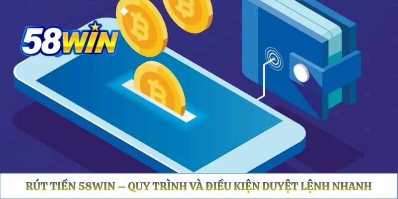 Rút Tiền 58WIN – Quy Trình Và Điều Kiện Duyệt Lệnh Nhanh Rút Tiền 58WIN – Quy Trình Và Điều Kiện Duyệt Lệnh Nhanh