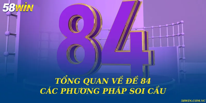 Đề Về 84 Đánh Con Gì – Giải Mã Con Số Thần Bí Chuẩn Xác Tổng quan về đề 84 và các phương pháp soi cầu hiệu quả