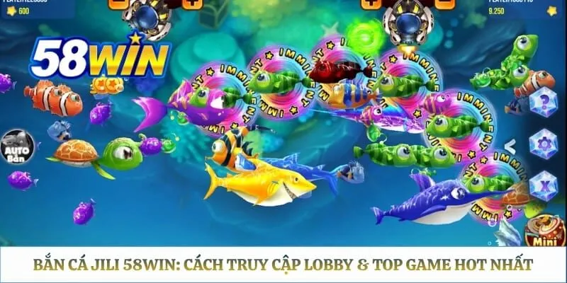 Bắn Cá JILI 58WIN: Cách Truy Cập Lobby & Top Game HOT Nhất