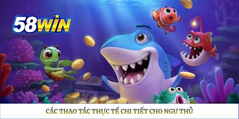 Cách Chơi Bắn Cá 58WIN: Hướng Dẫn Từ A-Z Cho Newbies Các thao tác thực tế chi tiết cho ngư thủ