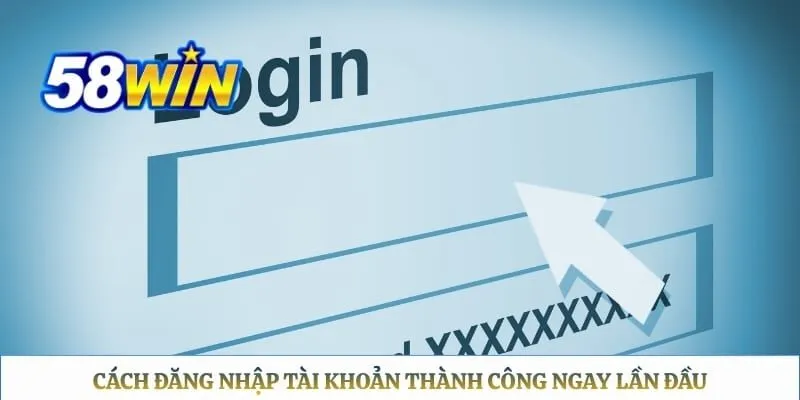 58WIN - Trang Chủ Chính Thức 58WIN.COM 2026 Cách đăng nhập tài khoản thành công ngay lần đầu