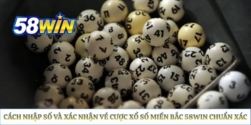 Cách nhập số và xác nhận vé cược xổ số miền bắc 58WIN chuẩn xác