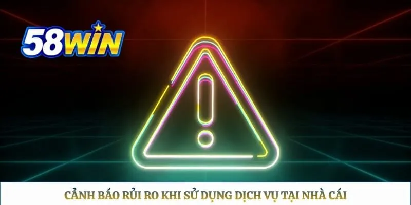 Miễn Trừ Trách Nhiệm 58WIN Cảnh báo rủi ro khi sử dụng dịch vụ tại nhà cái