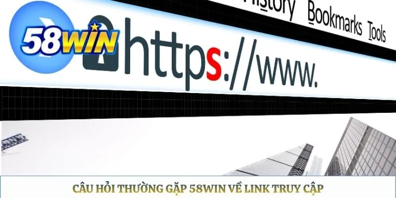 Câu hỏi thường gặp 58WIN về link truy cập