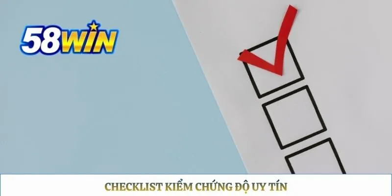 58WIN có uy tín không Checklist kiểm chứng độ uy tín