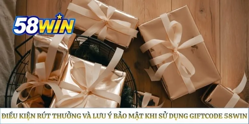 Giftcode 58WIN - Hướng Dẫn Nhập Mã Thưởng Và Xử Lý Lỗi Chi Tiết Điều kiện rút thưởng và lưu ý bảo mật khi sử dụng giftcode 58WIN