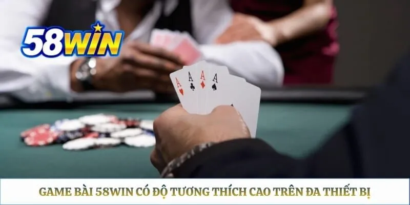 Game bài 58WIN có độ tương thích cao trên đa thiết bị