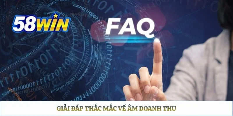 Đại lý 58WIN Giải đáp thắc mắc về âm doanh thu