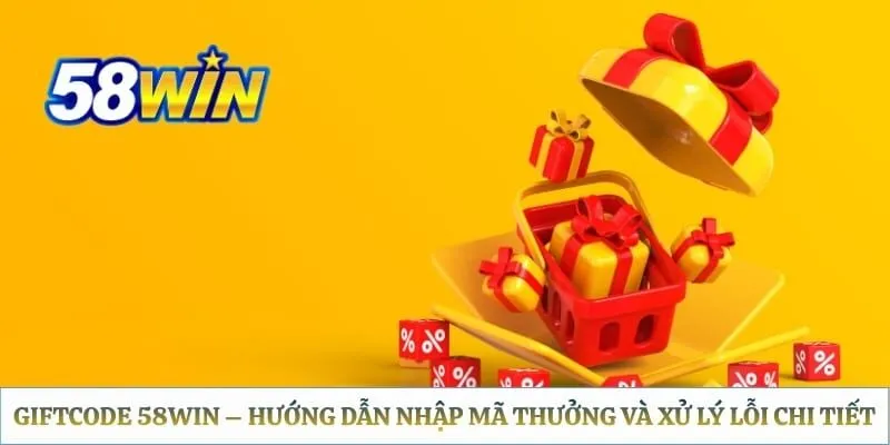 Giftcode 58WIN – Hướng dẫn nhập mã thưởng và xử lý lỗi chi tiết