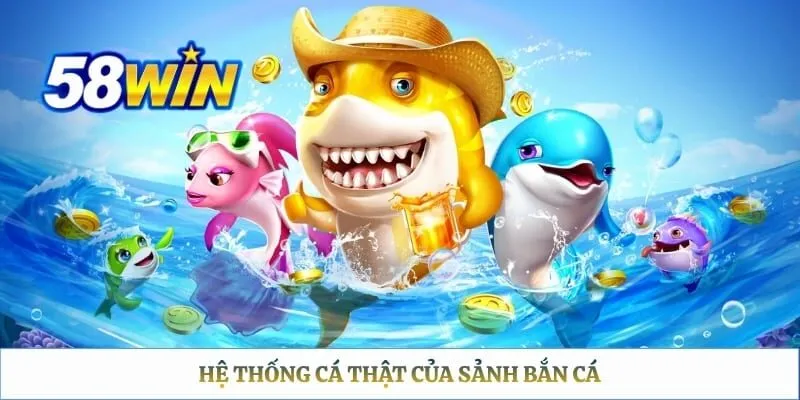 Cách Chơi Bắn Cá 58WIN: Hướng Dẫn Từ A-Z Cho Newbies Hệ thống cá thật của sảnh bắn cá