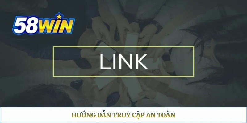 Link Vào 58WIN – Cách Tìm Đúng URL Và Truy Cập An Toàn Hướng dẫn truy cập an toàn