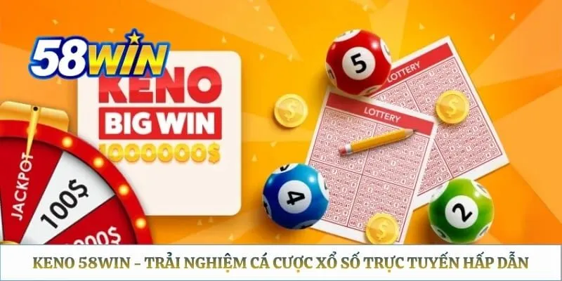 Keno 58WIN - Trải Nghiệm Cá Cược Xổ Số Trực Tuyến Hấp Dẫn 