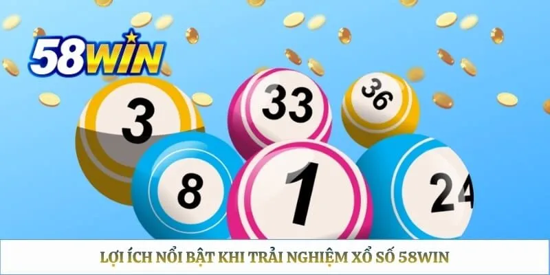 Lợi ích nổi bật khi trải nghiệm xổ số 58WIN