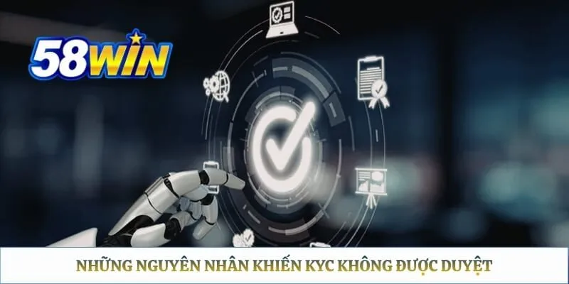Xác Minh Tài Khoản 58WIN — Hướng Dẫn KYC Đúng Cách Những nguyên nhân khiến KYC không được duyệt