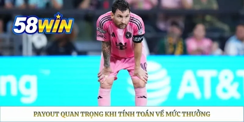 Kèo Châu Âu 58WIN - Loại Hình Dễ Săn Thưởng Qua Ba Lựa Chọn Payout quan trọng khi tính toán về mức thưởng