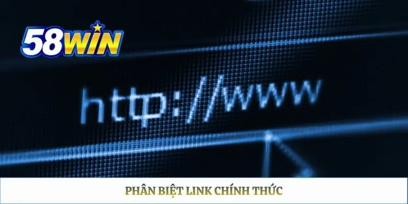 Link Vào 58WIN – Cách Tìm Đúng URL Và Truy Cập An Toàn Phân biệt link chính thức
