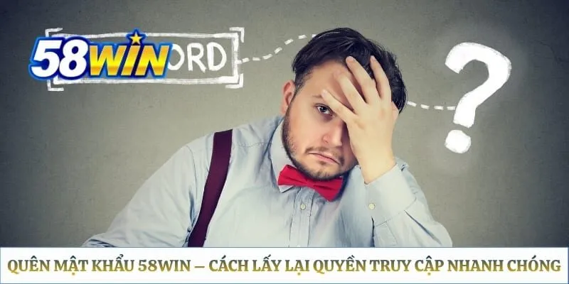 Quên Mật Khẩu 58WIN – Cách Lấy Lại Quyền Truy Cập Nhanh Chóng Quên Mật Khẩu 58WIN – Cách Lấy Lại Quyền Truy Cập Nhanh Chóng