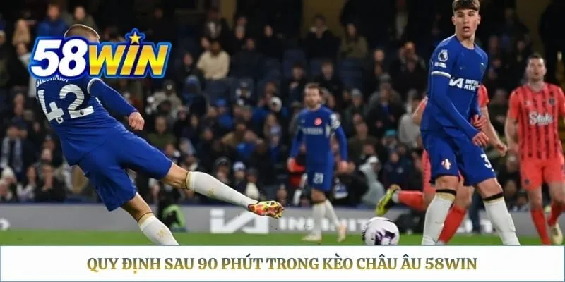 Kèo Châu Âu 58WIN - Loại Hình Dễ Săn Thưởng Qua Ba Lựa Chọn Quy định sau 90 phút trong kèo châu âu 58WIN