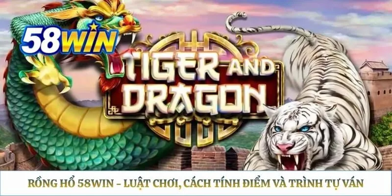 Rồng Hổ 58WIN - Luật Chơi, Cách Tính Điểm Và Trình Tự Ván 
