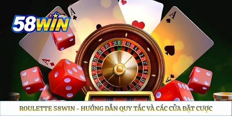 Roulette 58WIN - Hướng Dẫn Quy Tắc Và Các Cửa Đặt Cược 