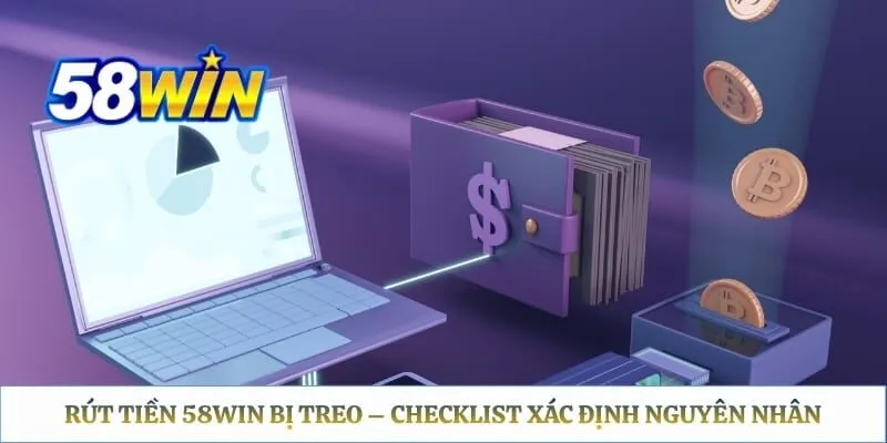 Rút Tiền 58WIN Bị Treo – Checklist Xác Định Nguyên Nhân Rút Tiền 58WIN Bị Treo – Checklist Xác Định Nguyên Nhân