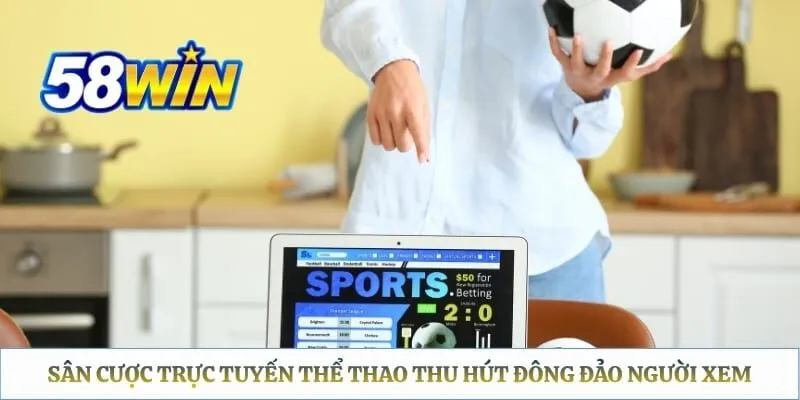 Sân cược trực tuyến thể thao thu hút đông đảo người xem