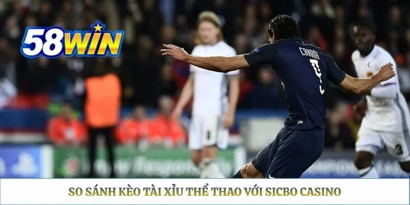 Kèo Tài Xỉu 58WIN – Hướng Dẫn Soi Kèo Tổng Số Bàn Thắng So sánh kèo tài xỉu thể thao với Sicbo casino