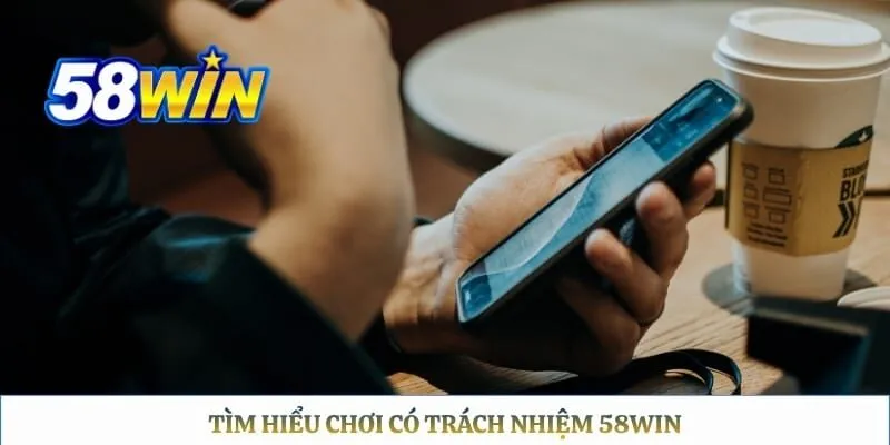 Chơi có trách nhiệm 58WIN Tìm hiểu chơi có trách nhiệm 58WIN