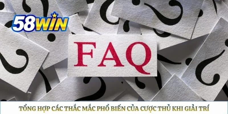58WIN - Trang Chủ Chính Thức 58WIN.COM 2026 Tổng hợp các thắc mắc phổ biến của cược thủ khi giải trí