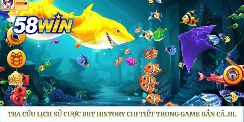 Bắn Cá JILI 58WIN: Cách Truy Cập Lobby & Top Game HOT Nhất Tra cứu lịch sử cược Bet History chi tiết trong game bắn cá JIL