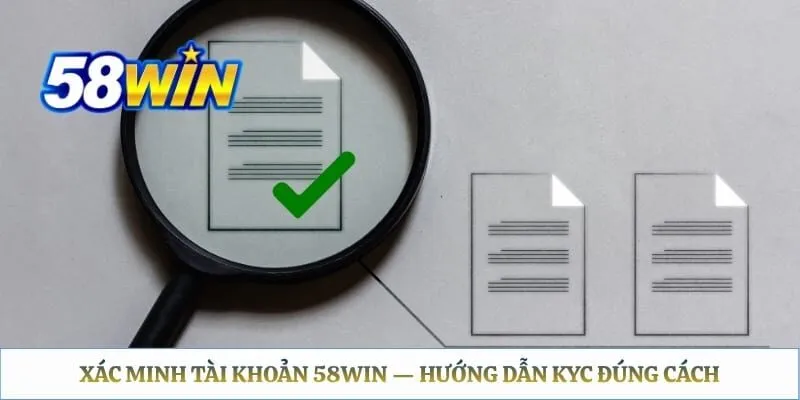 Xác Minh Tài Khoản 58WIN — Hướng Dẫn KYC Đúng Cách Xác Minh Tài Khoản 58WIN — Hướng Dẫn KYC Đúng Cách